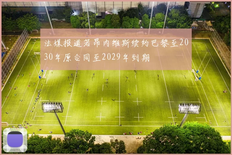 法媒报道若昂内维斯续约巴黎至2030年原合同至2029年到期