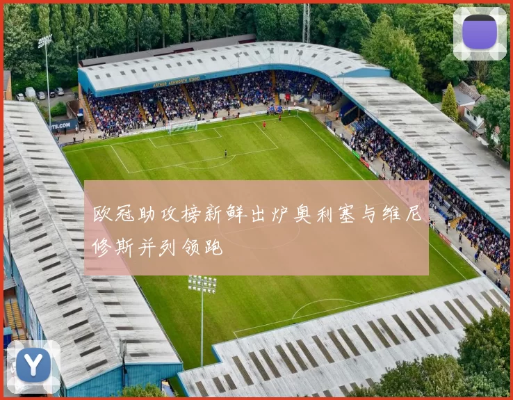 欧冠助攻榜新鲜出炉奥利塞与维尼修斯并列领跑