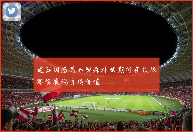 道苏姆感恩加盟森林狼期待在顶级赛场展现自我价值